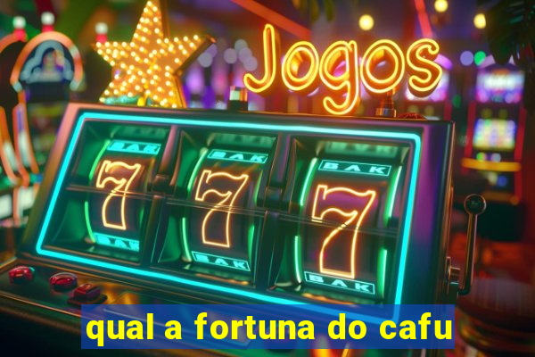 qual a fortuna do cafu